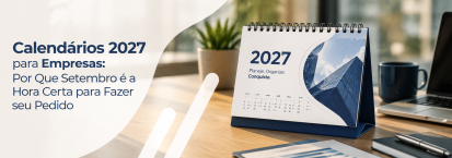 Calendários 2027 Personalizados: Por Que Setembro é a Hora Certa para sua Empresa Fazer o Pedido